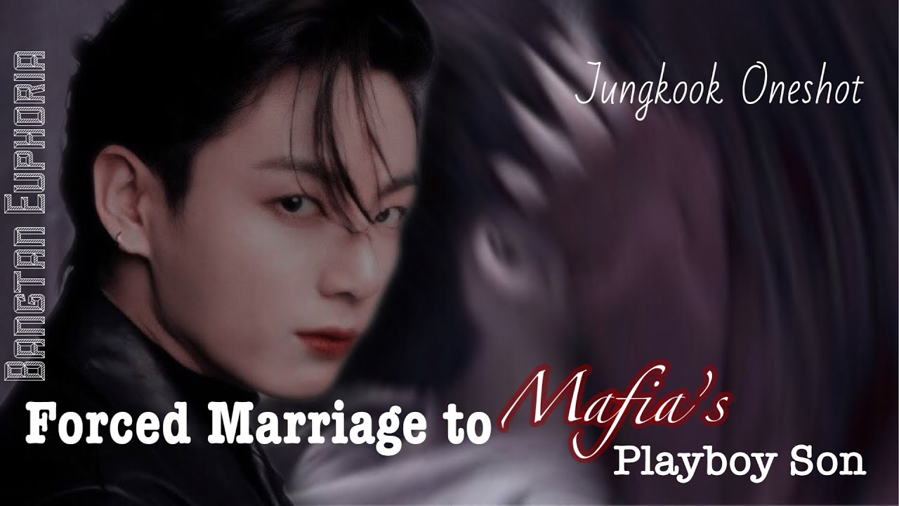 Jungkook Ff|| Forced marriage to Mafia’s Playboy Son||