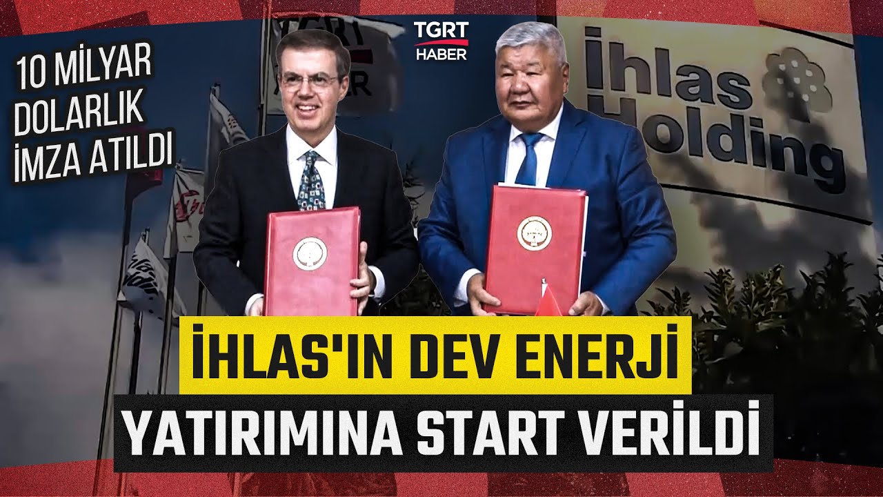 İhlas Holding'in Kırgızistan'daki 10 Milyar Dolarlık Enerji Yatırımı İ&ccedil;in Start Verildi!