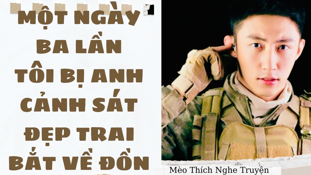 [ SIÊU HÀI - HOT ] MỘT NGÀY BA LẦN TÔI BỊ ANH CẢNH SÁT ĐẸP TRAI BẮT VỀ ĐỒN | Mèo Thích Nghe Truyện
