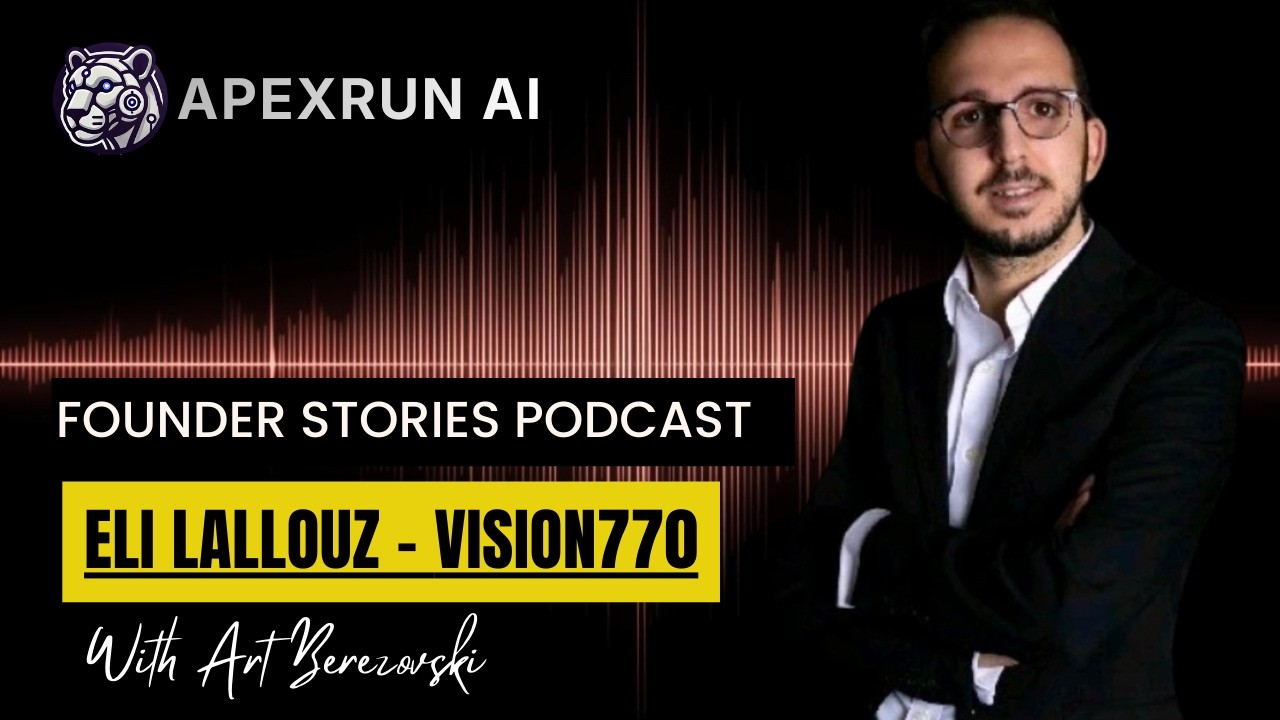 Eli Lallouz  - Vision770 - Founder Stories Podcast | ApexRunAI