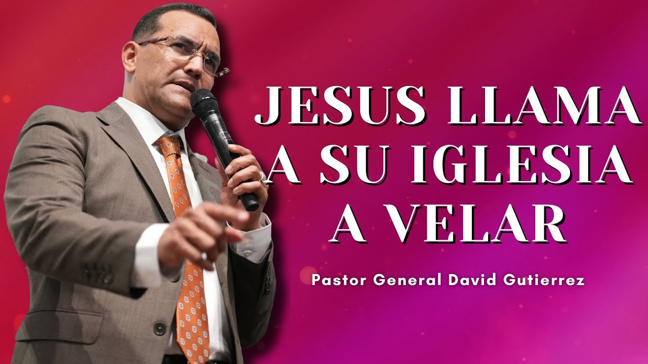 Jesus Llama A Su Iglesia A Velar - Pastor General David Gutierrez