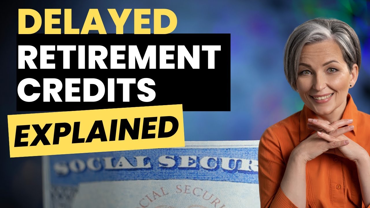 Social Security Benefits [Delayed Retirement Credits Explained]