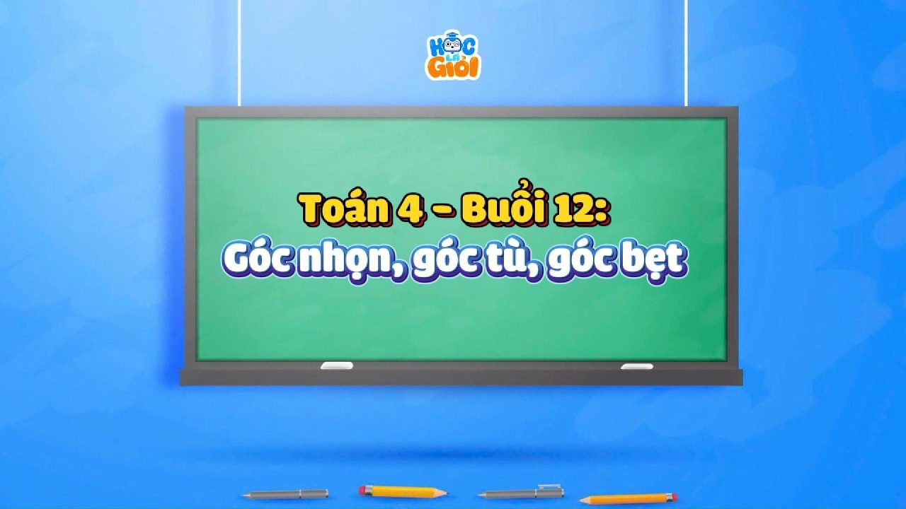 Toán 4 - Buổi 12: Góc nhọn, góc tù, góc bẹt