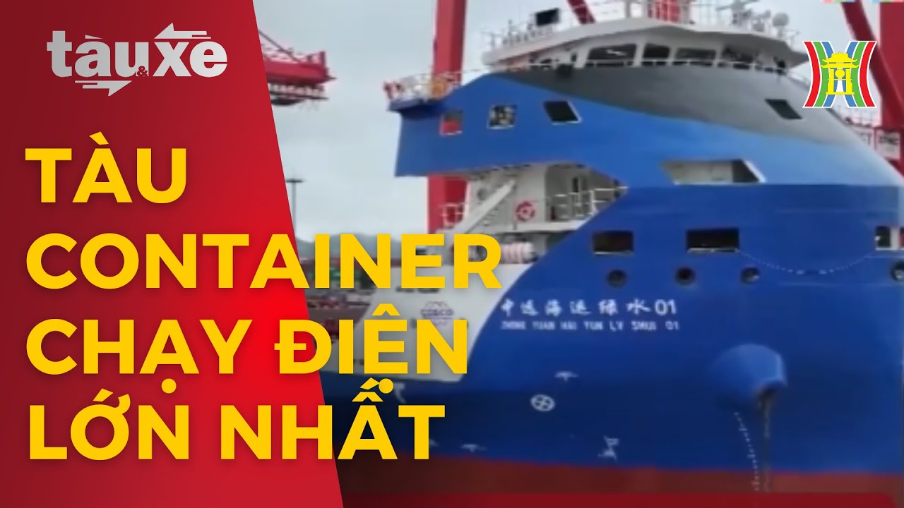 Trung Quốc hạ thủy tàu container chạy điện lớn nhất thế giới | Tàu và xe | Tin tức mới nhất hôm nay