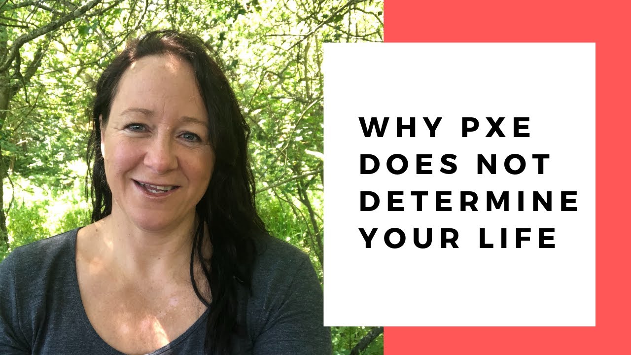 Why Pseudoxanthoma Elasticum (PXE) Does Not Determine Your Life