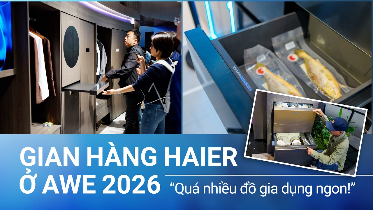Tham quan gian hàng Haier ở AWE 2026: quá nhiều đồ gia dụng ngon