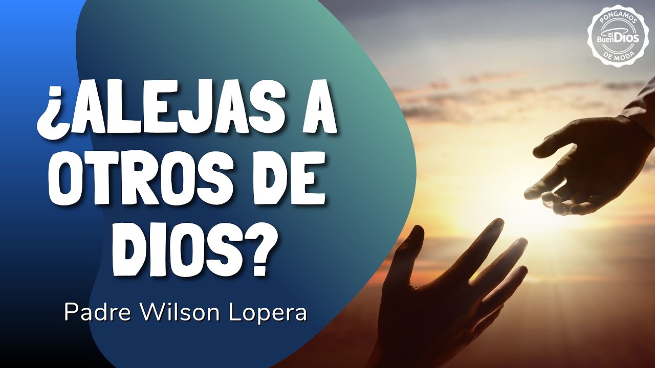⚜️ &iquest;Alejas a otros de Dios? &ndash; Padre Wilson Lopera ✝️