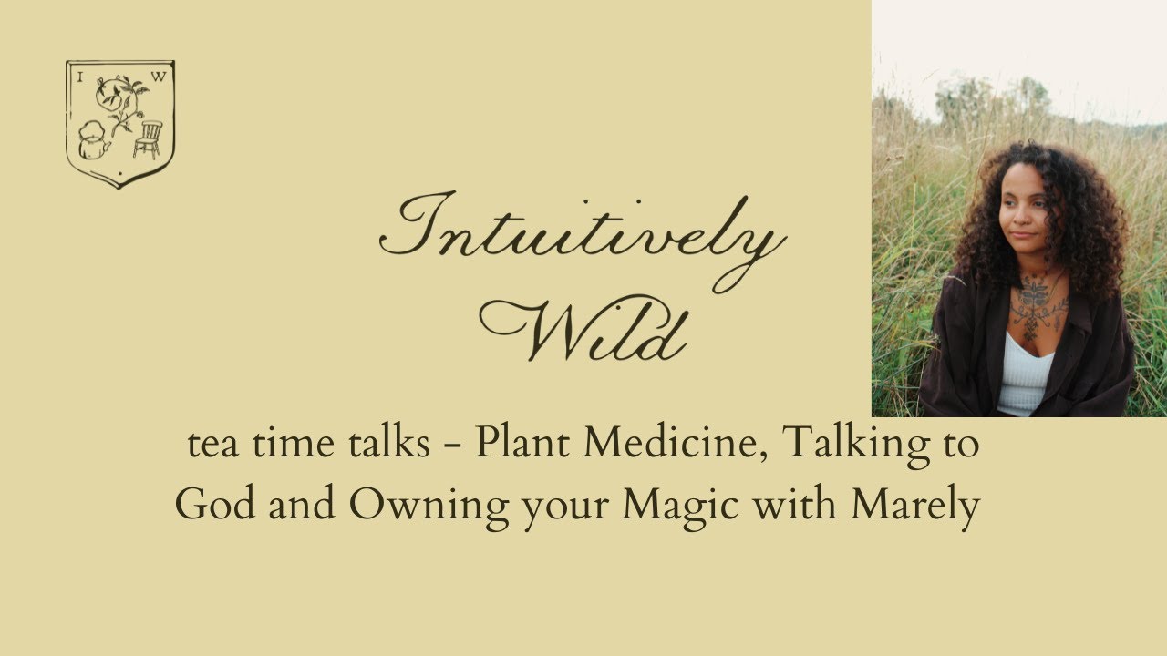 tea time talks - Plant Medicine, Talking to God and Owning Your Magic with Marely
