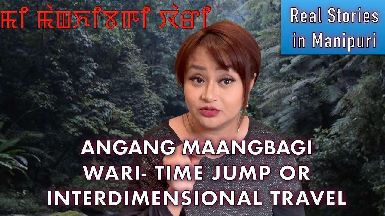 100- Angang Maangbagi Wari- Time jump or Interdimensional  travel. Mysterious Stories!!!