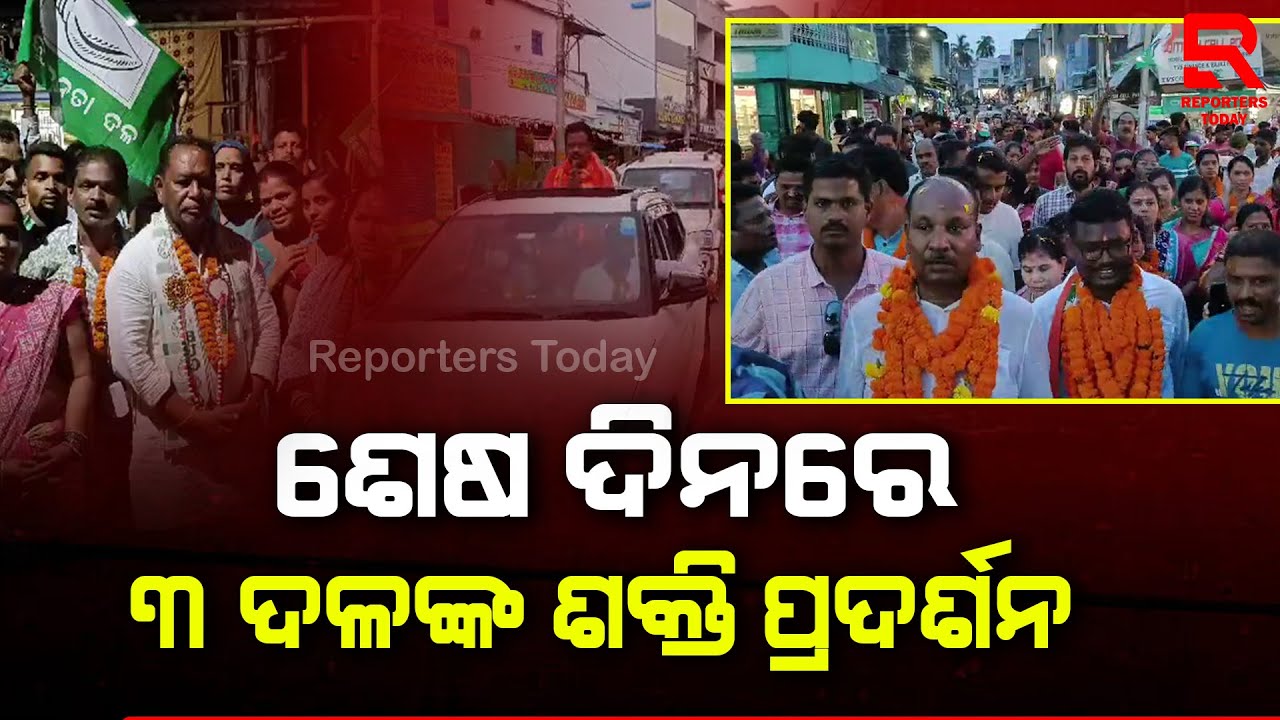 ପ୍ରଚାର ଶେଷ ଦିନରେ ସବୁଠି ଶୋଭାଯାତ୍ରା କରି ଶକ୍ତି ପ୍ରଦର୍ଶନ କଲେ 3 ପ୍ରମୁଖ ଦଳ