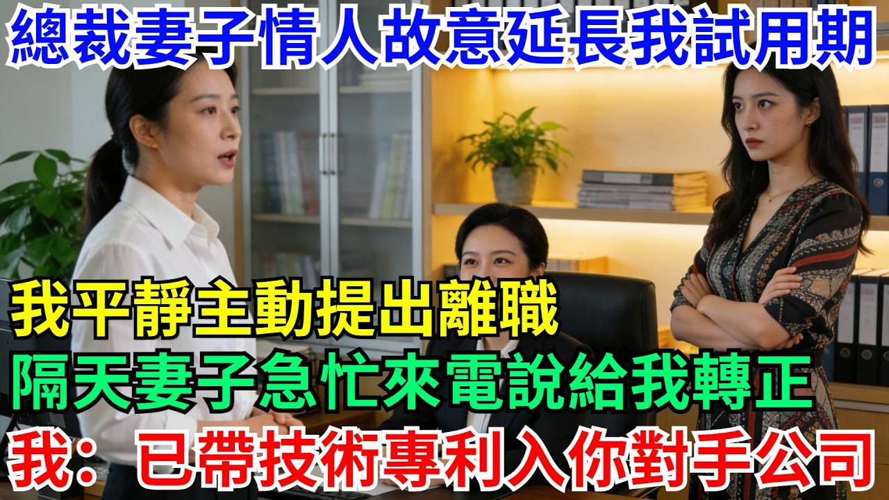 總裁妻子情人故意延長我試用期，我平靜主動提出離職，隔天妻子急忙來電說給我轉正，我：已帶技術專利入你對手公司！#男頻小說#都市#故事#小說#爽文