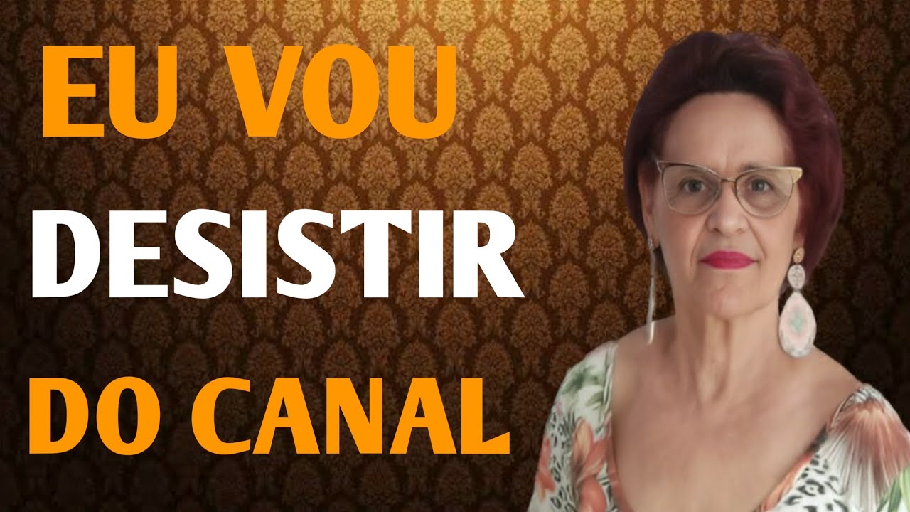 EU VOU DESISTIR DO CANAL 