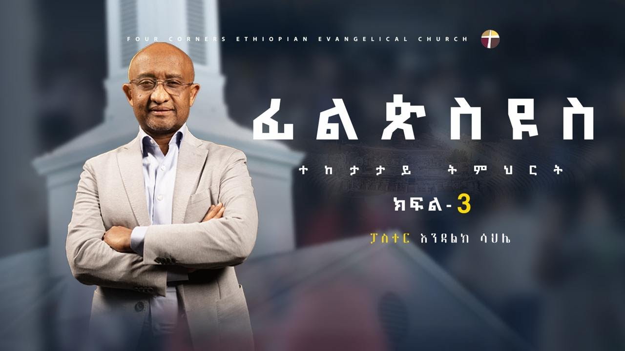ፊልጵስዩስ መጽሐፍ ጥናት - ክፍል 3 - ፓስተር እንዳልክ ሳህሌ