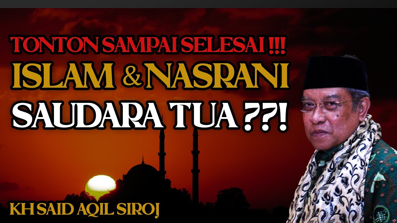 ISLAM DAN NASRANI SAUDARA TUA ???! KH SAID AQIL SIROJ
