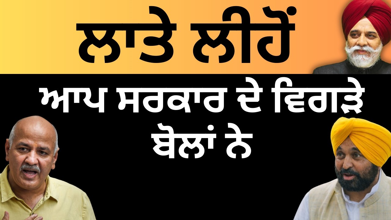 ਲਾਤੇ ਲੀਹੋਂ  ਆਪ ਸਰਕਾਰ ਦੇ ਵਿਗੜੇ ਬੋਲਾਂ ਨੇ