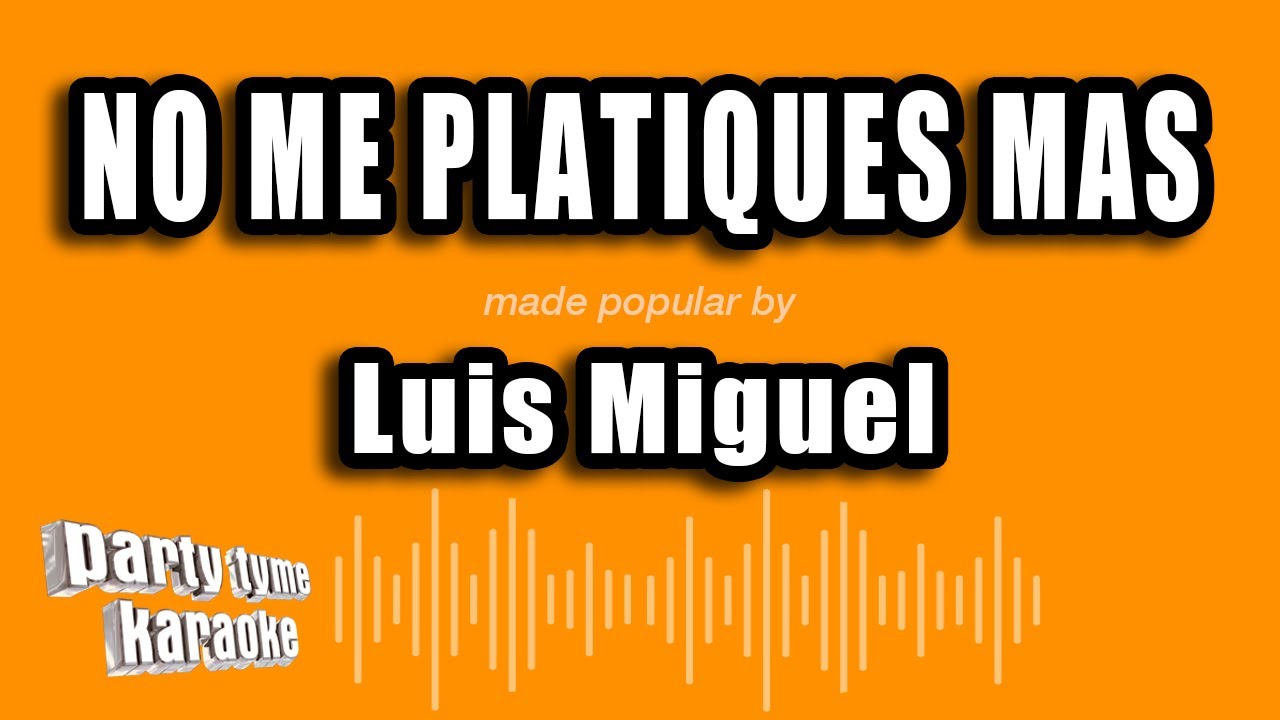 Luis Miguel - No Me Platiques Mas (Versión Karaoke)