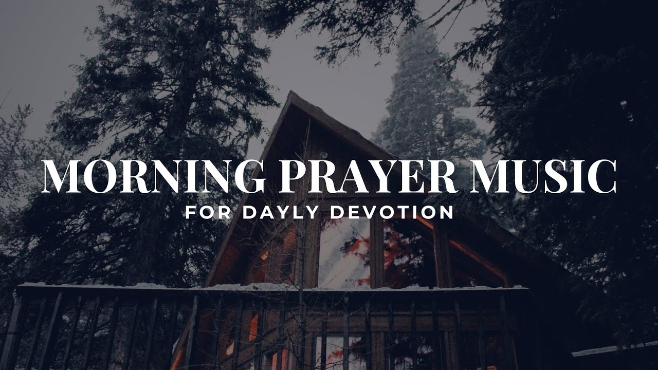 Morning Prayer Music for Daily Devotion and Start Your Day with God
