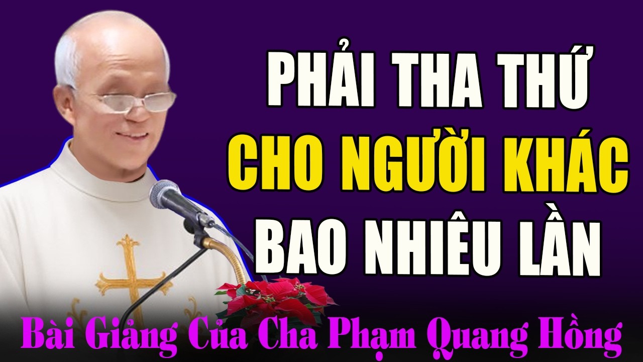 Mỗi Người Cần Phải Tha Thứ Cho Người Khác 3 lần hay 7 lần? - Bài Giảng Tĩnh Tâm Cha Phạm Quang Hồng