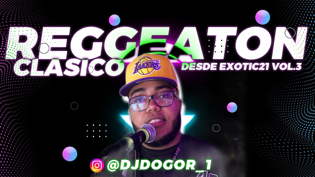 REGGEATON CLASICO DESDE EXOTIC21 VOL3 DJ DOGOR