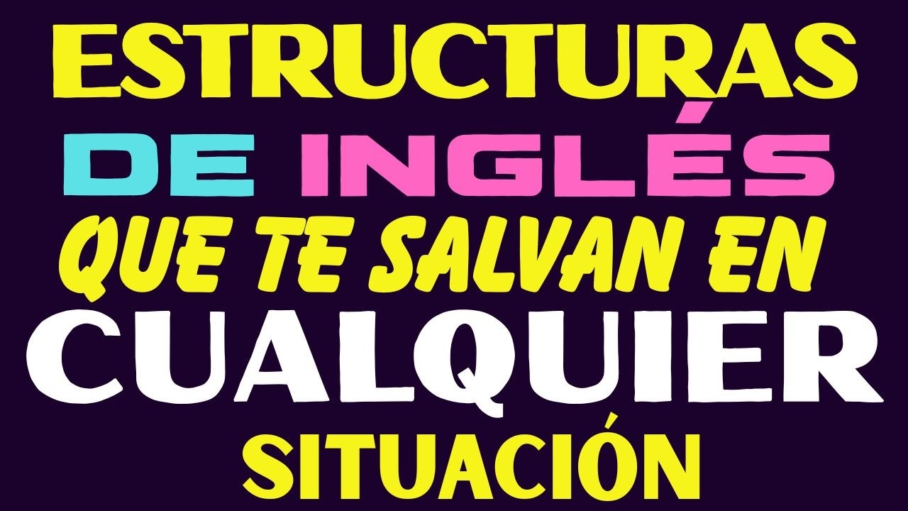 ESTRUCTURAS DE INGLÉS QUE TE SALVAN EN CUALQUIER SITUACIÓN