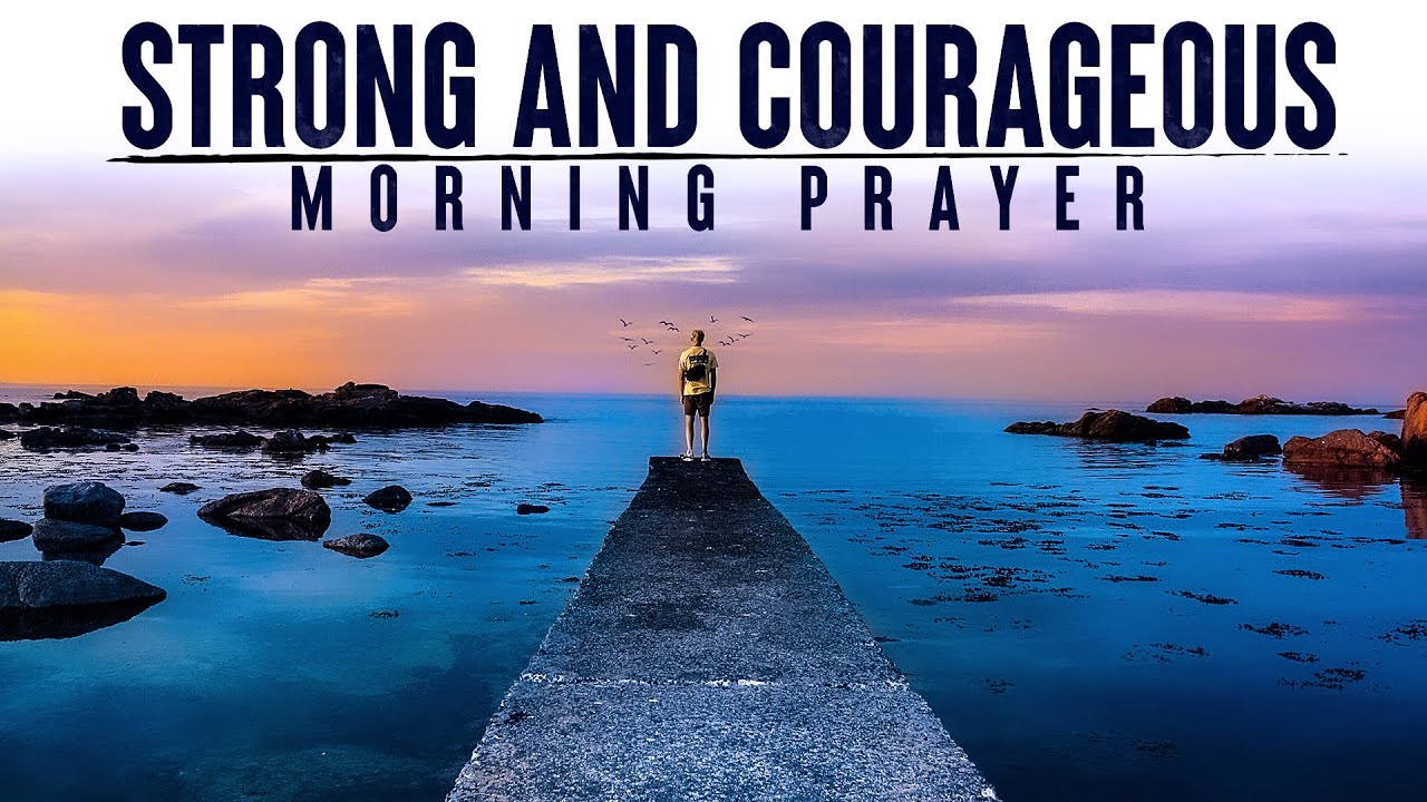 Be Strong and Courageous In The Lord | A Blessed Morning Prayer To Start Your Day