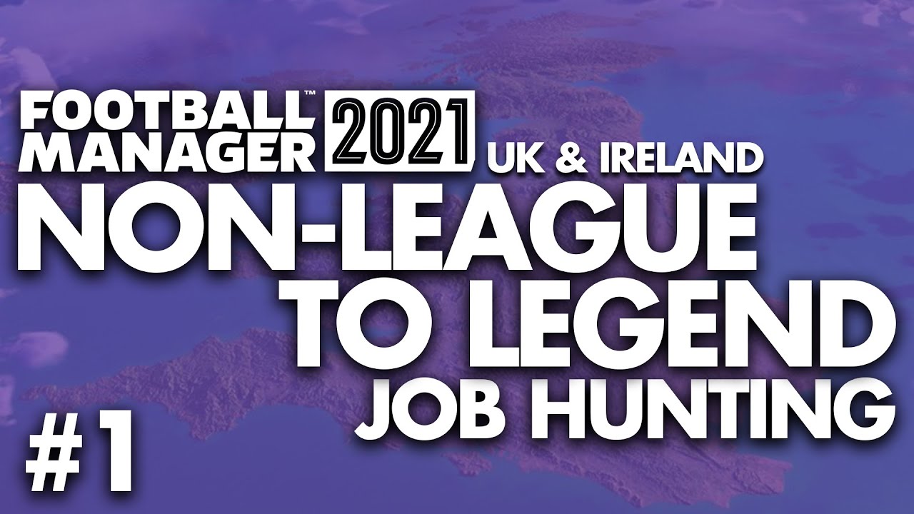 Non-League to Legend FM21 | UK & IRELAND | Part 1 | JOB HUNTING | Football Manager 2021