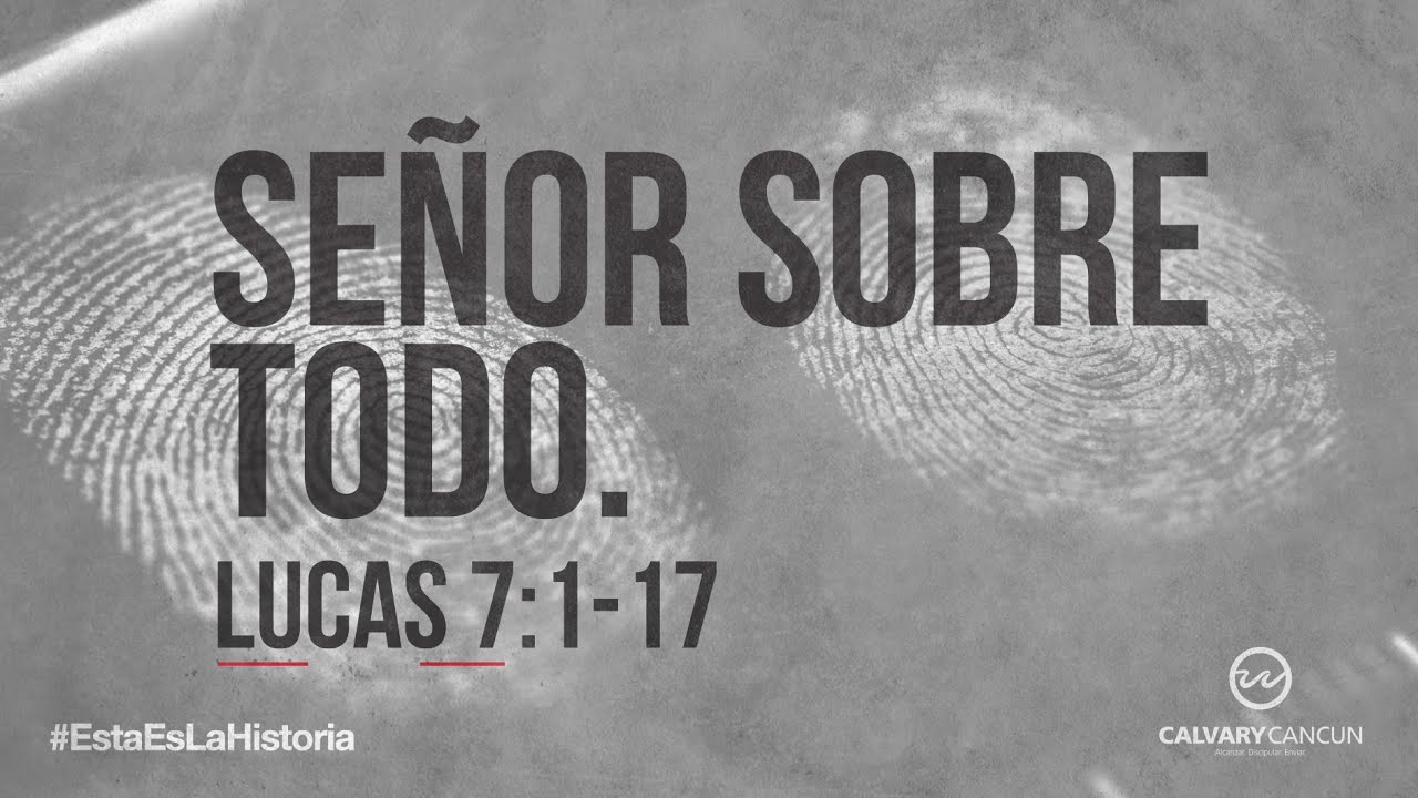 Lucas 7:1-17  — «Señor sobre todo.»