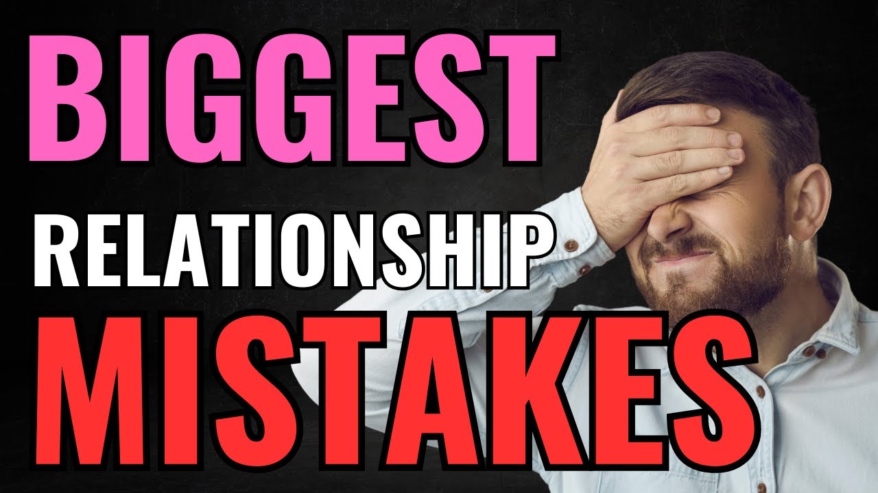 Top 5 Relationship MISTAKES You Need To STOP Making
