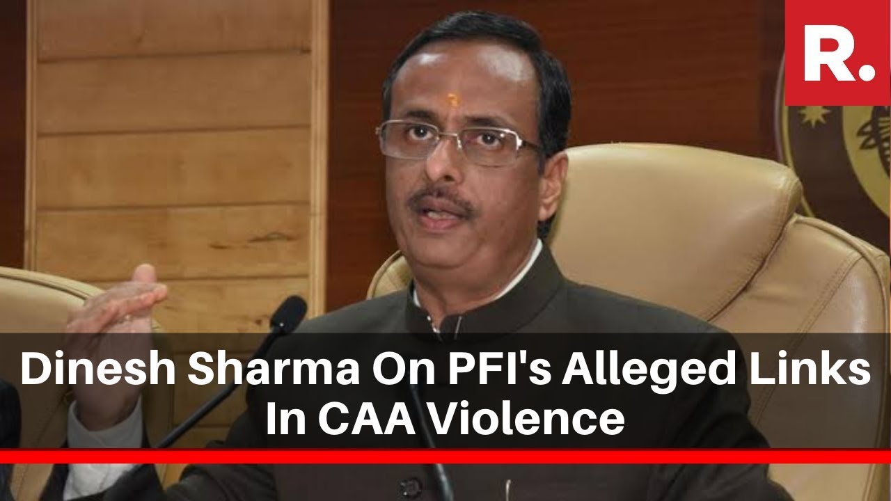 UP Dy CM Dinesh Sharma Speaks To Republic TV On PFI's Alleged Links In CAA Violence