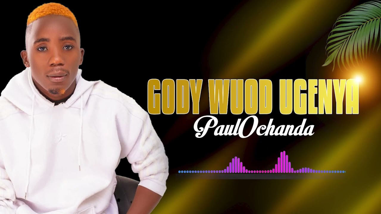PAUL OCHANDA [ GODY WUOD UGENYA ]