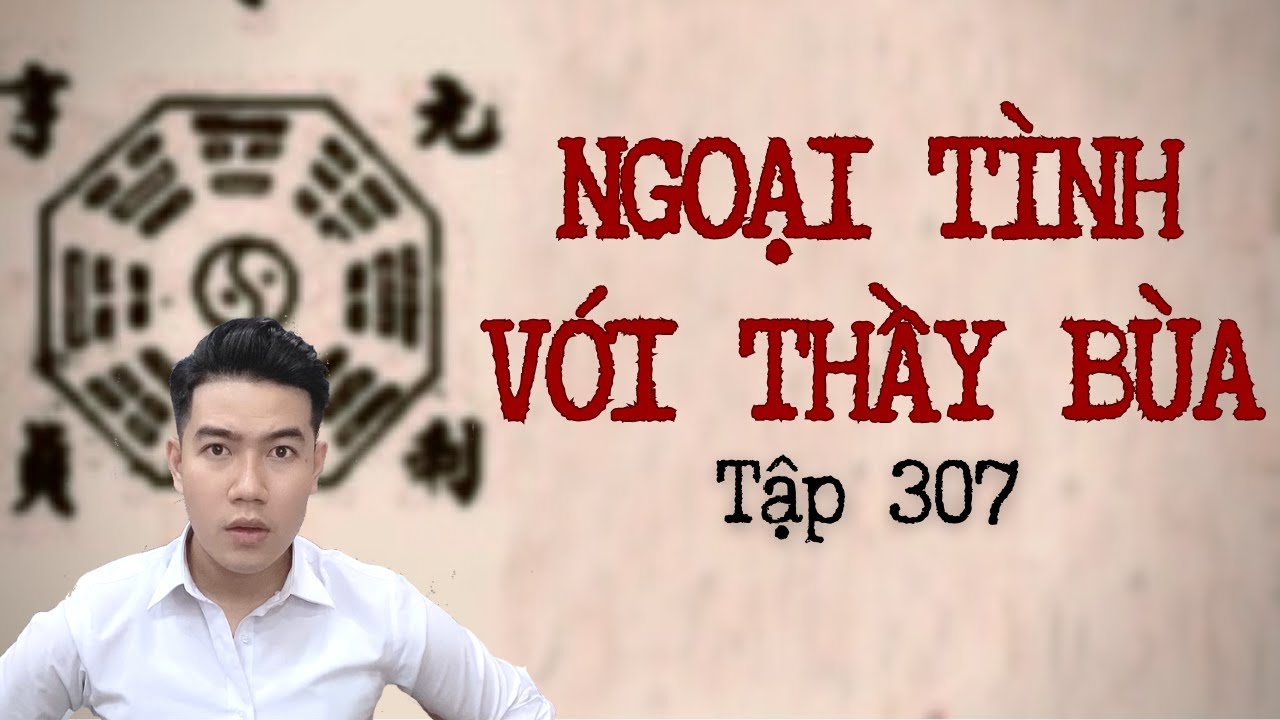 CHUYỆN MA CH&Uacute; 3 DUY | TẬP 307: NGOẠI T&Igrave;NH VỚI THẦY B&Ugrave;A