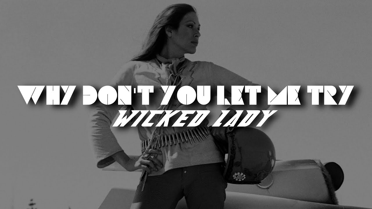 Why Don't You Let Me Try - Wicked Lady (Lyrics)