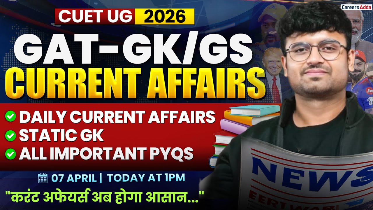 07 April 2026 Daily Current Affairs for CUET GAT 2026 | Important Static GK | Daily Current Affairs
