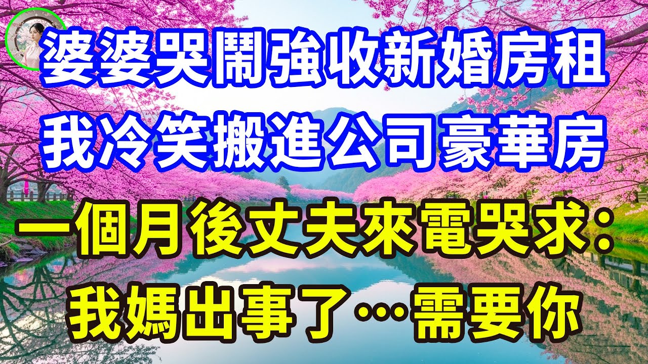 婆婆哭鬧強收新婚房租，我冷笑搬進公司豪華房，一個月後丈夫來電哭求：我媽出事了…需要你#感人故事 #人生哲学 #生活經驗 #情感故事 #故事
