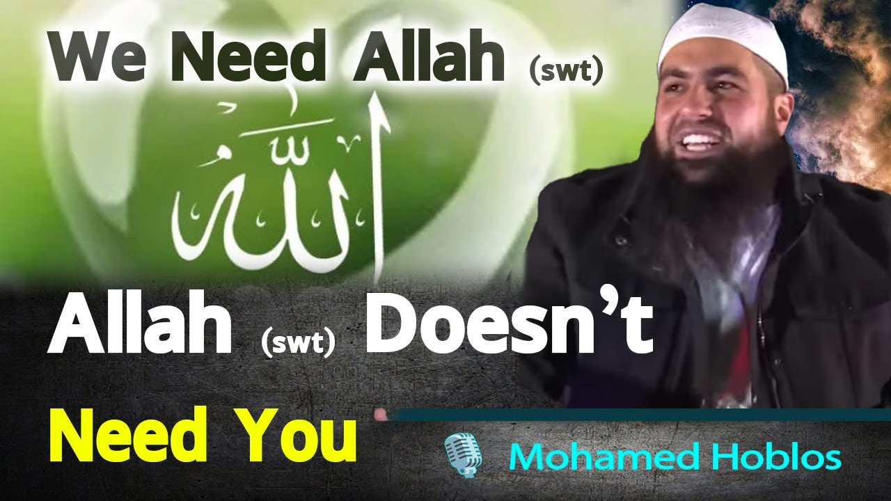 Allah Does Not Need You, But You Need Allah Subhanhu - Mohamed Hoblos Powerful Lecture