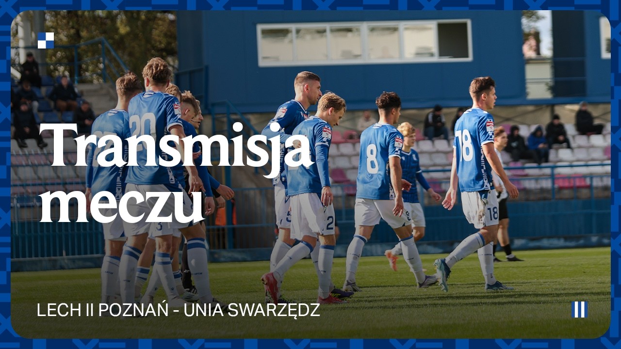 TRANSMISJA | Lech II Poznań - Unia Swarzędz