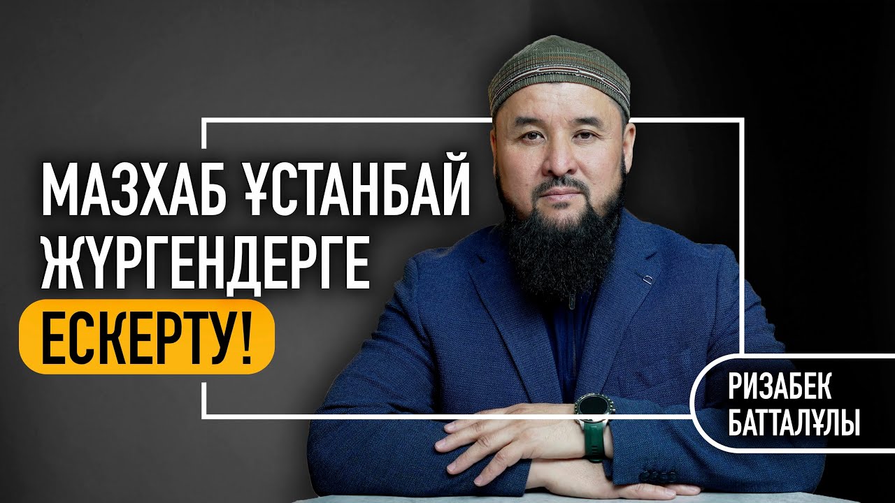 Мазхаб ұстанбай жүргендерге ескерту! | Неге мазхаб төртеу? | Ризабек Батталұлы және Ғабит Мәуленбаев
