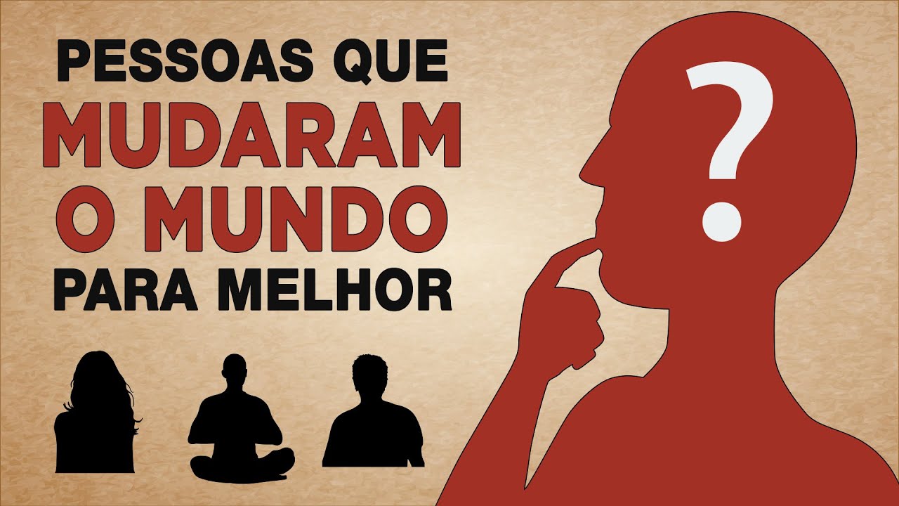 9 Pessoas Que Mudaram o Mundo Para Melhor