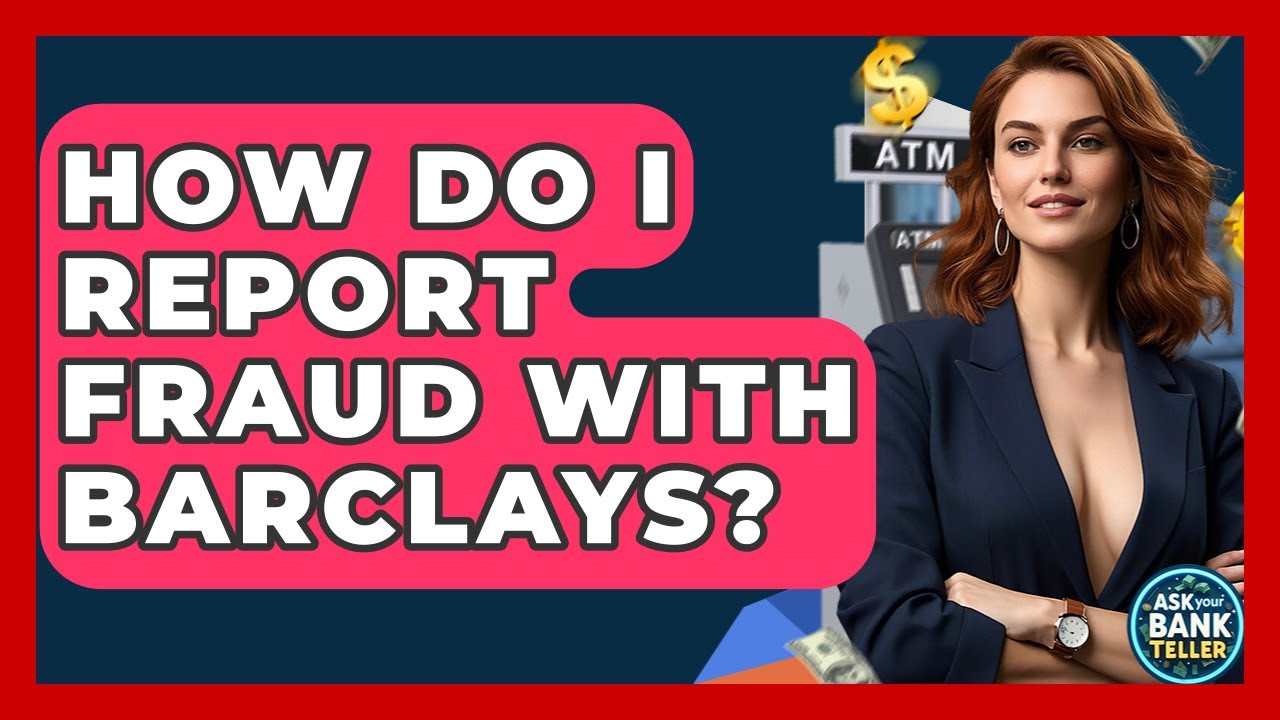 How Do I Report Fraud With Barclays? - Ask Your Bank Teller