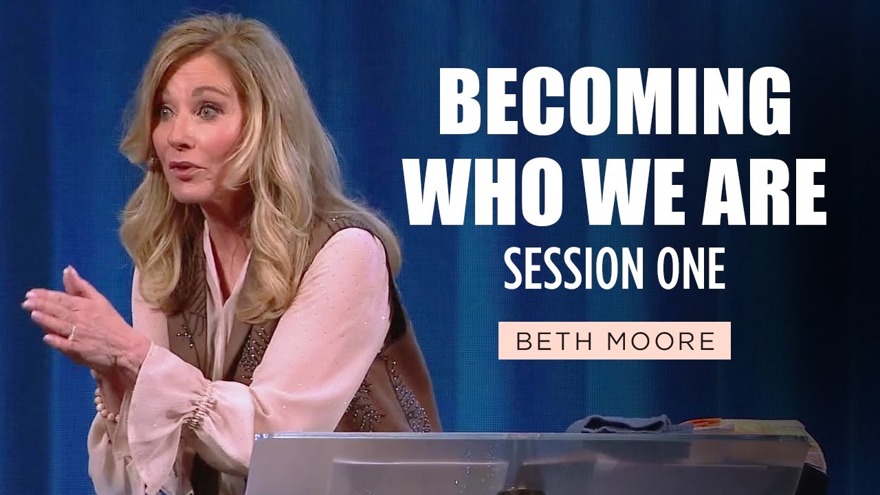Becoming Who We Are - Session 1 of 5 | Beth Moore