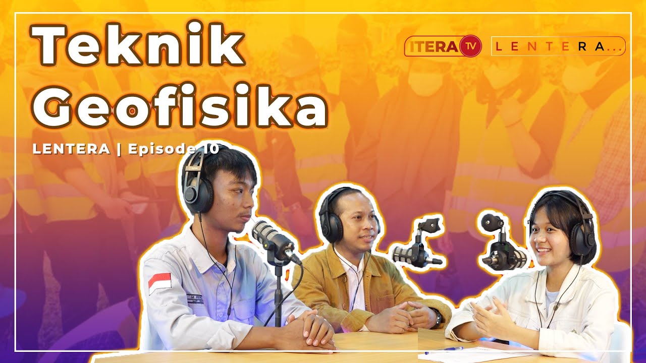 LENTERA Eps.10 - Teknik Geofisika