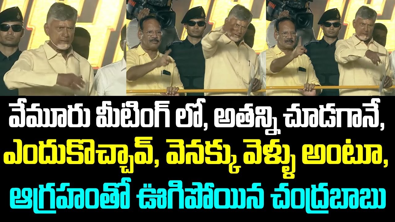 వేమూరు మీటింగ్ లో, అతన్ని చూడగానే, ఎందుకొచ్చావ్, వెనక్కు వెళ్ళు అంటూ, ఆగ్రహంతో ఊగిపోయిన చంద్రబాబు