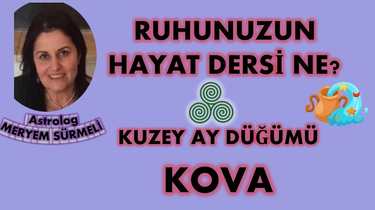 RUHUNUZUN HAYAT DERSİ NE?  / KUZEY AY DÜĞÜMÜ KOVA