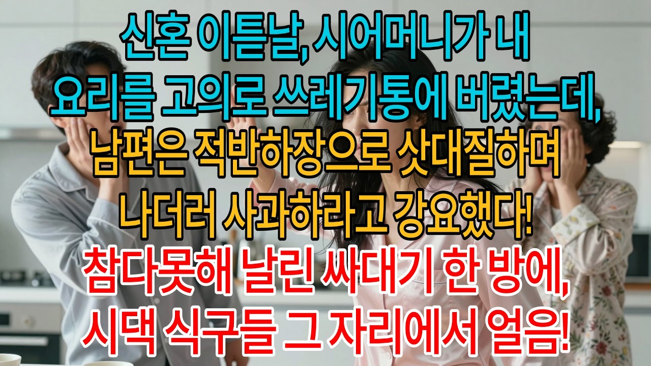 신혼 이튿날,시어머니가 내 요리를 고의로 쓰레기통에 버렸는데,남편은 적반하장으로 삿대질하며 나더러 사과하라고 강요했다!참다못해 날린 싸대기 한 방에,시댁 식구들 그 자리에서 얼음!