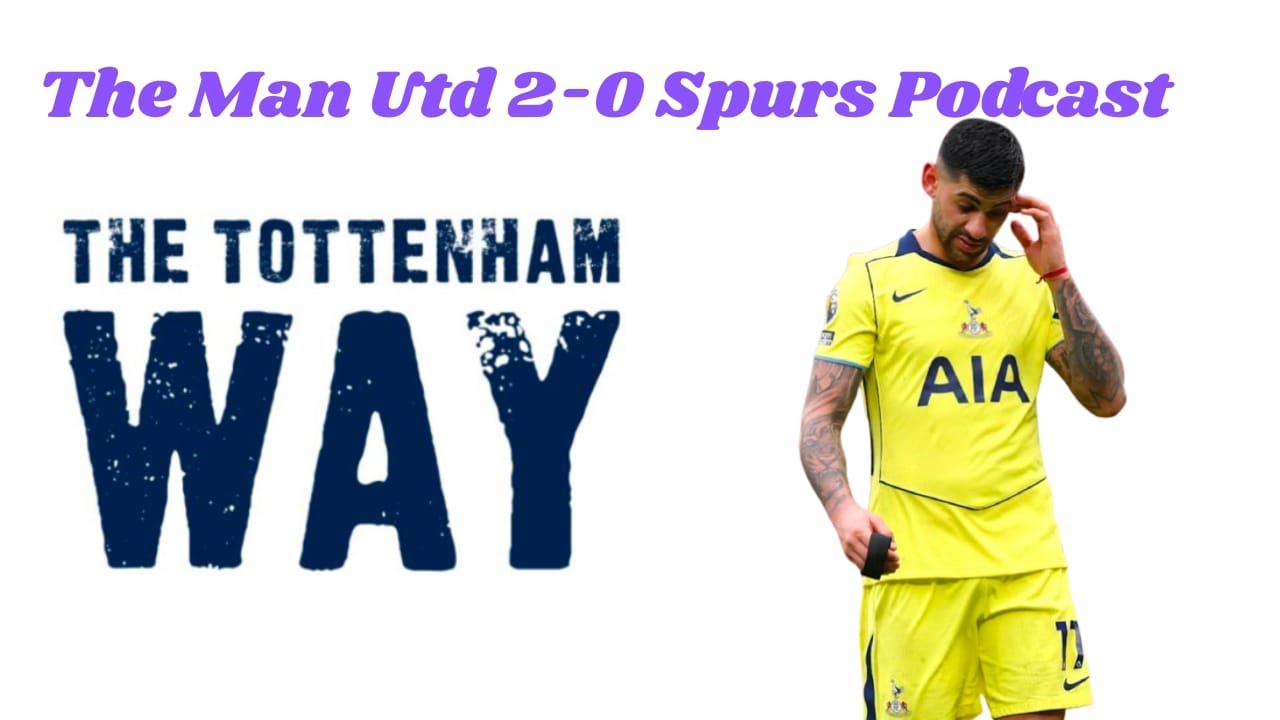 The Tottenham Way: The Man Utd 2-0 Spurs Podcast. Romero sees red  & now it's a relegation scrap