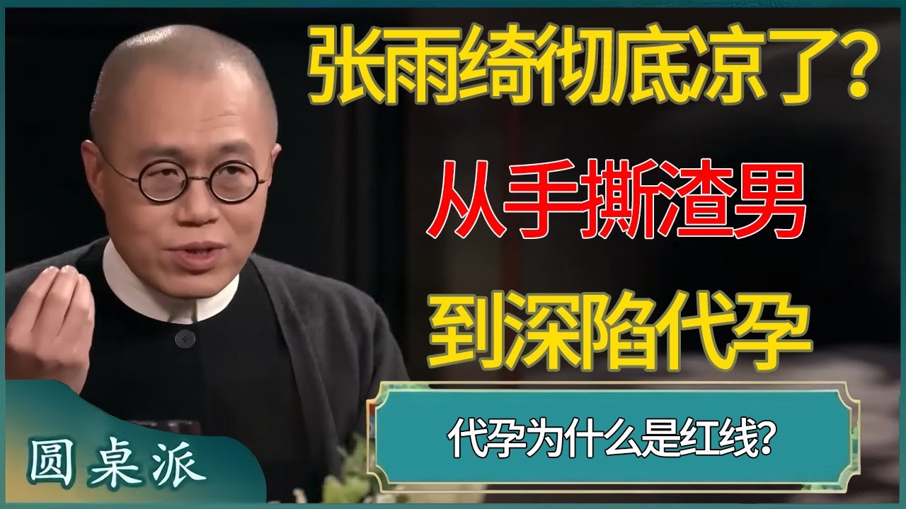 张雨绮彻底凉了？从手撕渣男到深陷代孕，代孕为什么是红线？ #窦文涛 #梁文道 #马未都 #周轶君 #马家辉 #许子东 #圆桌派  #圆桌派第八季