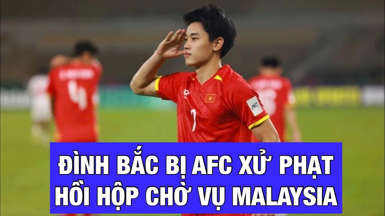 VỤ MALAYSIA THÌ NÓNG RUỘT CHƯA XỬ XONG, AFC ĐÃ PHẠT ĐÌNH BẮC VÀ VFF