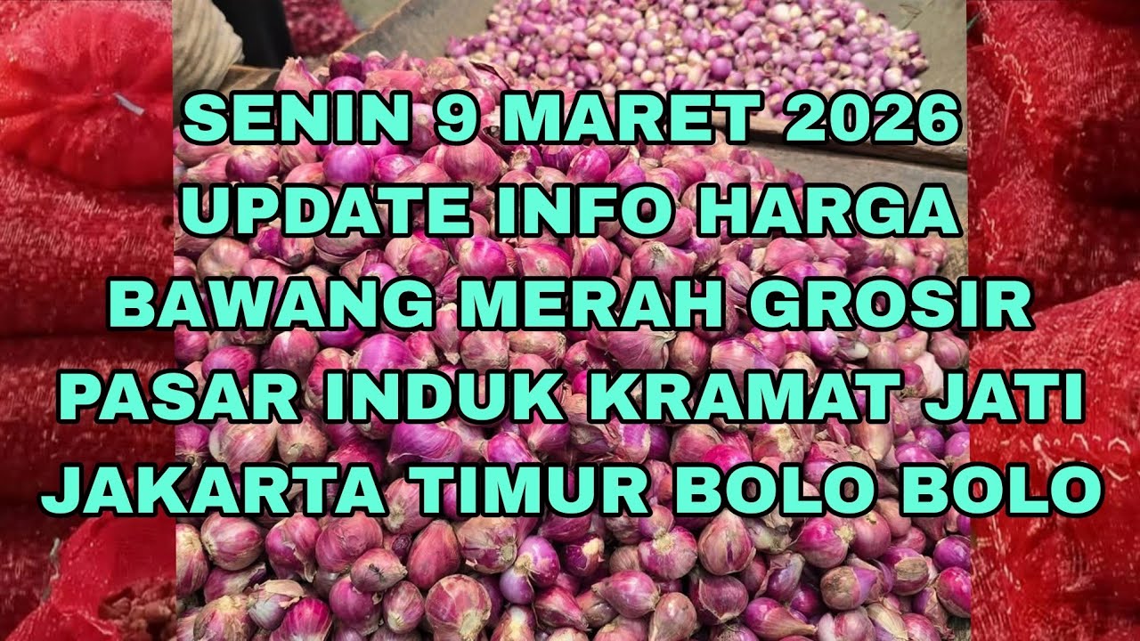 SENIN 9 MARET 2026 UPDATE HARGA BAWANG MERAH GROSIR PASAR INDUK KRAMAT JATI JAKARTA TIMUR 