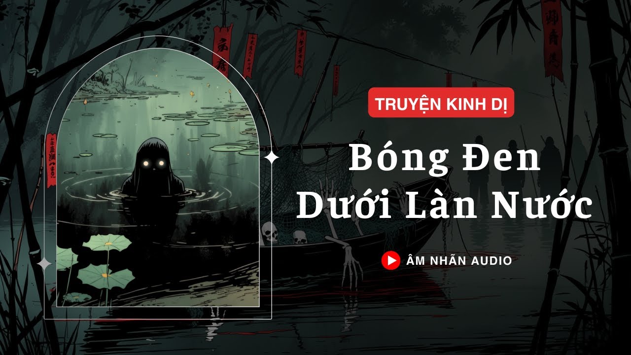 [TRUYỆN KINH DỊ] || BÓNG ĐEN DƯỚI LÀN NƯỚC || ÂM NHÃN AUDIO