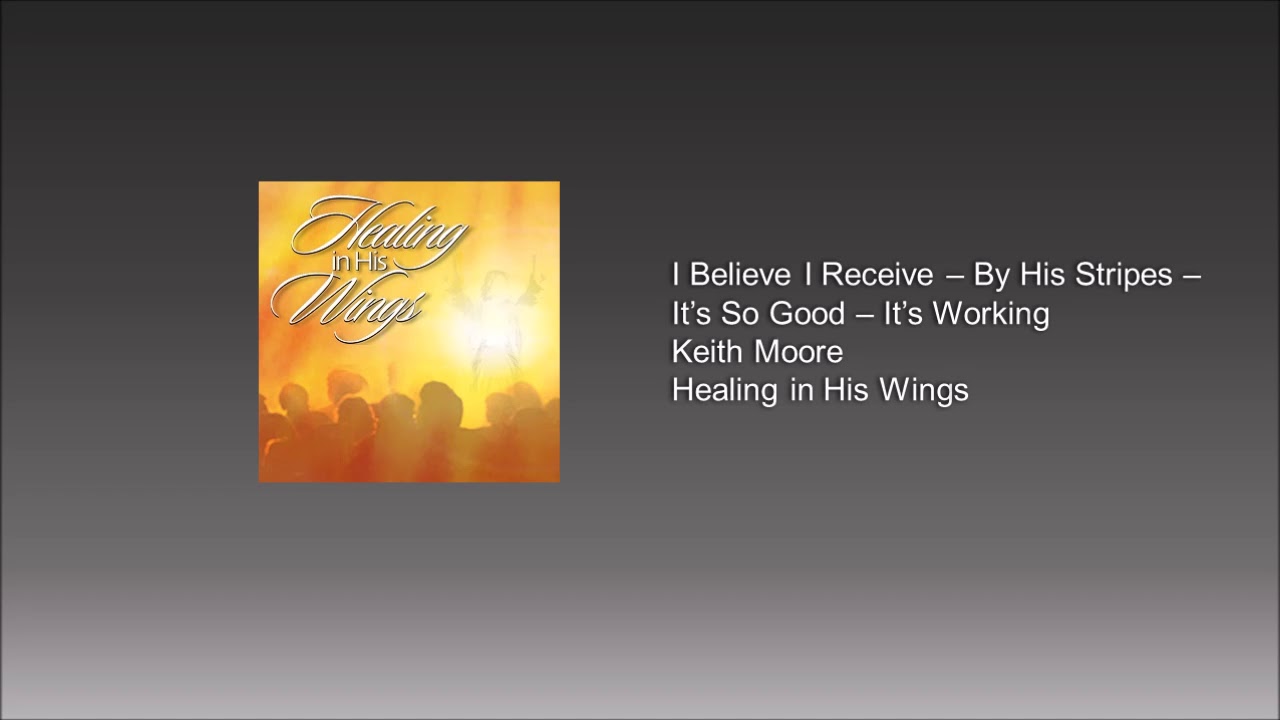 I Believe I Receive - By His Stripes - It's So Good - It's Working